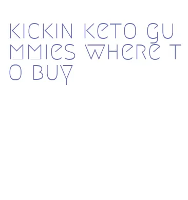 kickin keto gummies where to buy