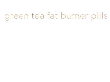 green tea fat burner pills