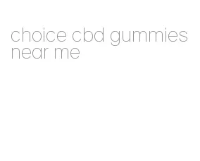 choice cbd gummies near me