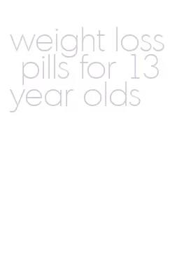 weight loss pills for 13 year olds