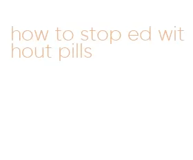 how to stop ed without pills