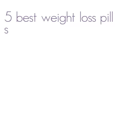 5 best weight loss pills