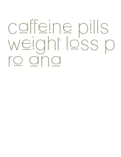 caffeine pills weight loss pro ana