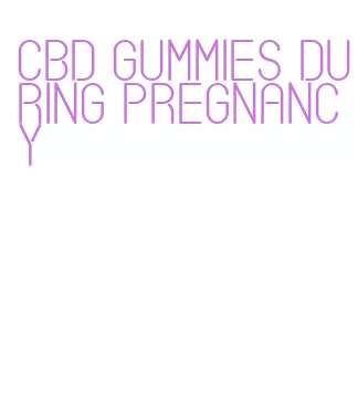 cbd gummies during pregnancy