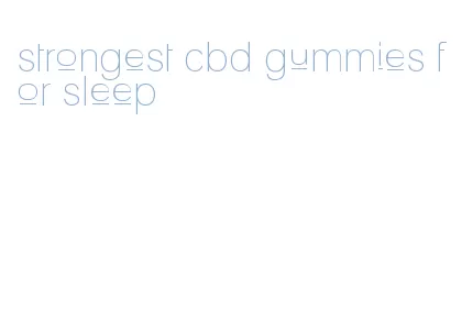 strongest cbd gummies for sleep