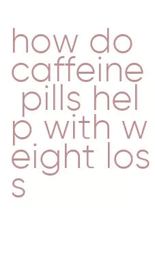 how do caffeine pills help with weight loss