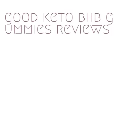 good keto bhb gummies reviews