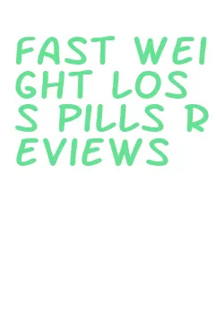 fast weight loss pills reviews