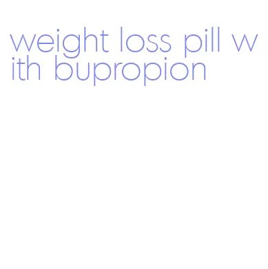 weight loss pill with bupropion