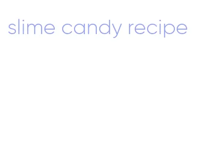 slime candy recipe