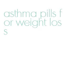 asthma pills for weight loss