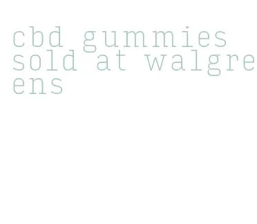 cbd gummies sold at walgreens