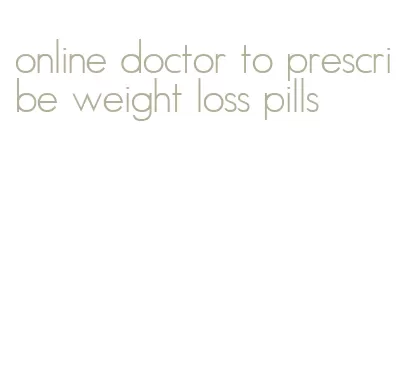 online doctor to prescribe weight loss pills