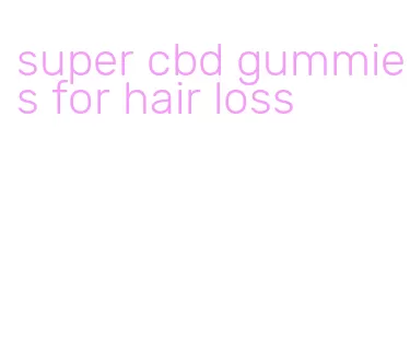 super cbd gummies for hair loss