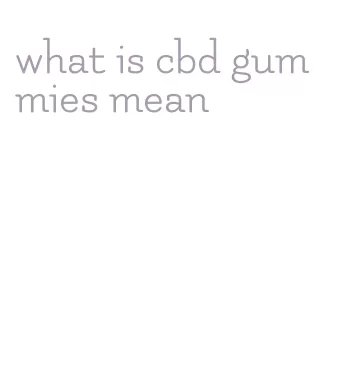 what is cbd gummies mean