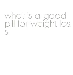 what is a good pill for weight loss