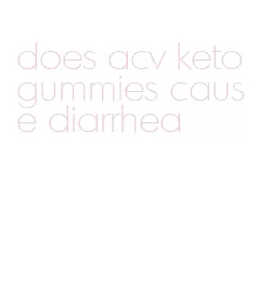 does acv keto gummies cause diarrhea