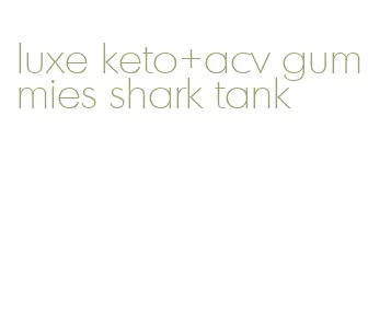 luxe keto+acv gummies shark tank