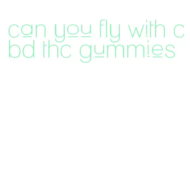 can you fly with cbd thc gummies