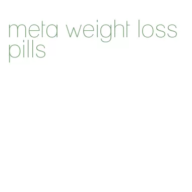 meta weight loss pills