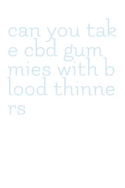 can you take cbd gummies with blood thinners