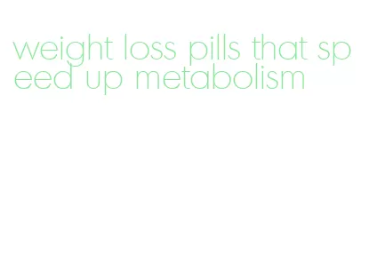 weight loss pills that speed up metabolism