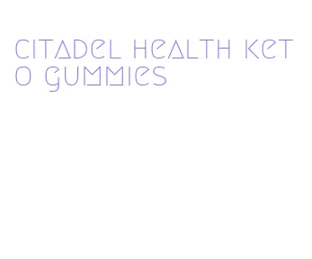 citadel health keto gummies