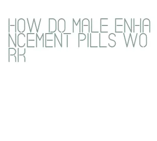 how do male enhancement pills work