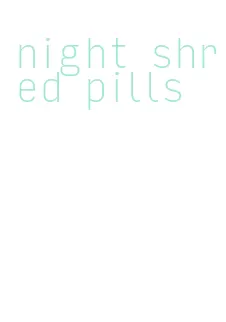 night shred pills