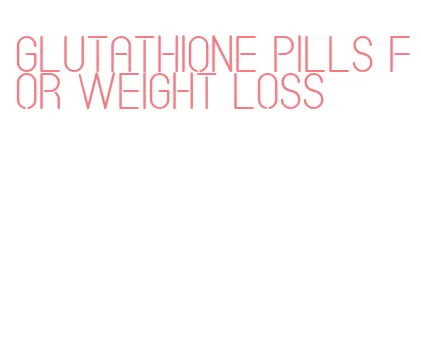 glutathione pills for weight loss