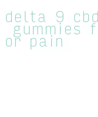 delta 9 cbd gummies for pain