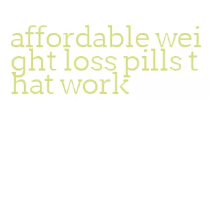 affordable weight loss pills that work