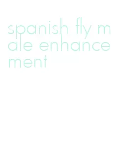 spanish fly male enhancement