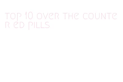 top 10 over the counter ed pills