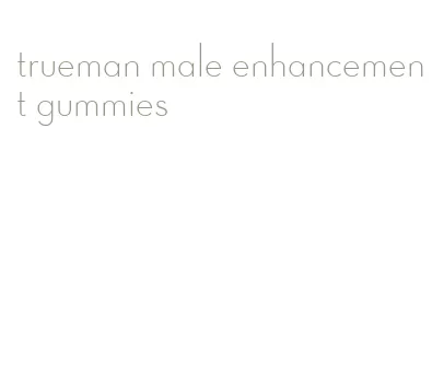 trueman male enhancement gummies