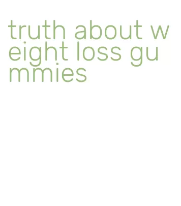 truth about weight loss gummies