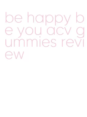 be happy be you acv gummies review