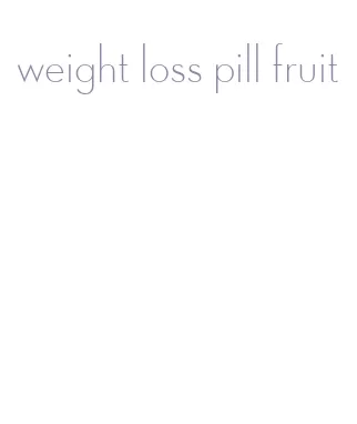 weight loss pill fruit