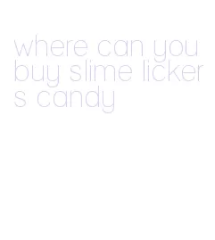 where can you buy slime lickers candy