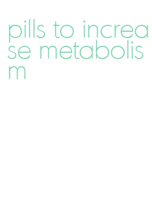 pills to increase metabolism