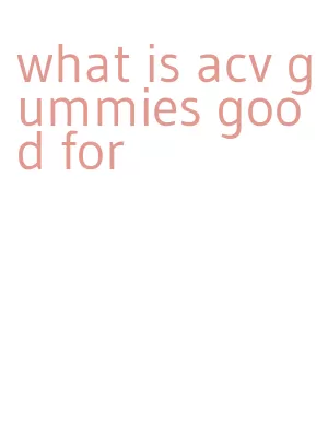 what is acv gummies good for