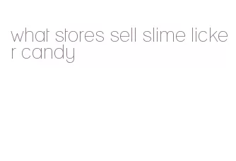 what stores sell slime licker candy