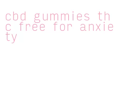 cbd gummies thc free for anxiety