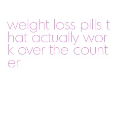 weight loss pills that actually work over the counter