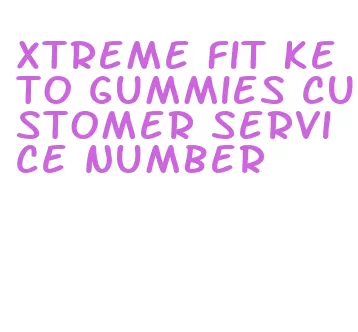 xtreme fit keto gummies customer service number