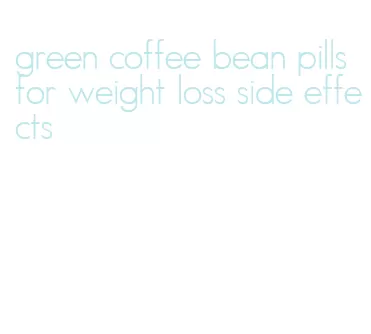 green coffee bean pills for weight loss side effects