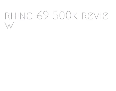 rhino 69 500k review