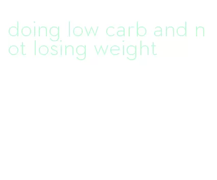 doing low carb and not losing weight