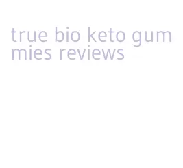 true bio keto gummies reviews