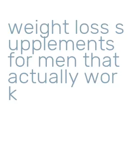 weight loss supplements for men that actually work